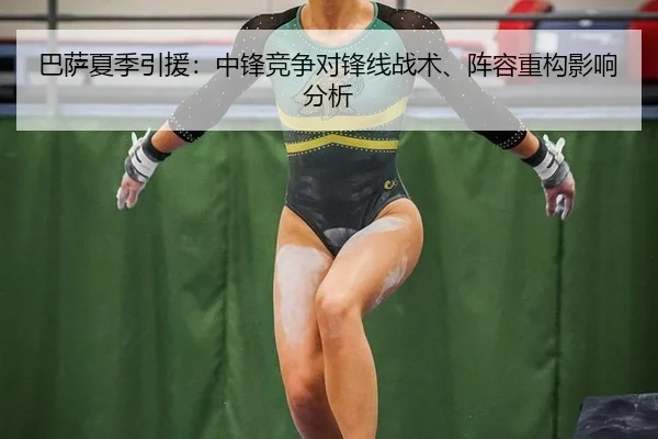 巴萨夏季引援：中锋竞争对锋线战术、阵容重构影响分析